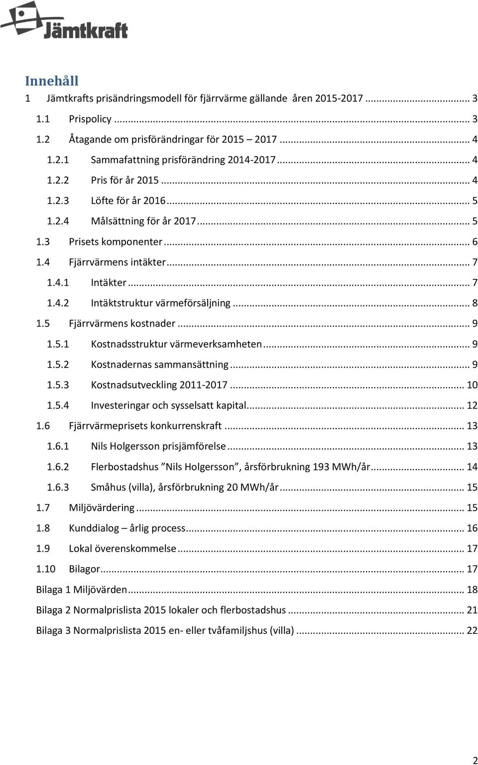 .. 8 1.5 Fjärrvärmens kostnader... 9 1.5.1 Kostnadsstruktur värmeverksamheten... 9 1.5.2 Kostnadernas sammansättning... 9 1.5.3 Kostnadsutveckling 2011-2017... 10 1.5.4 Investeringar och sysselsatt kapital.