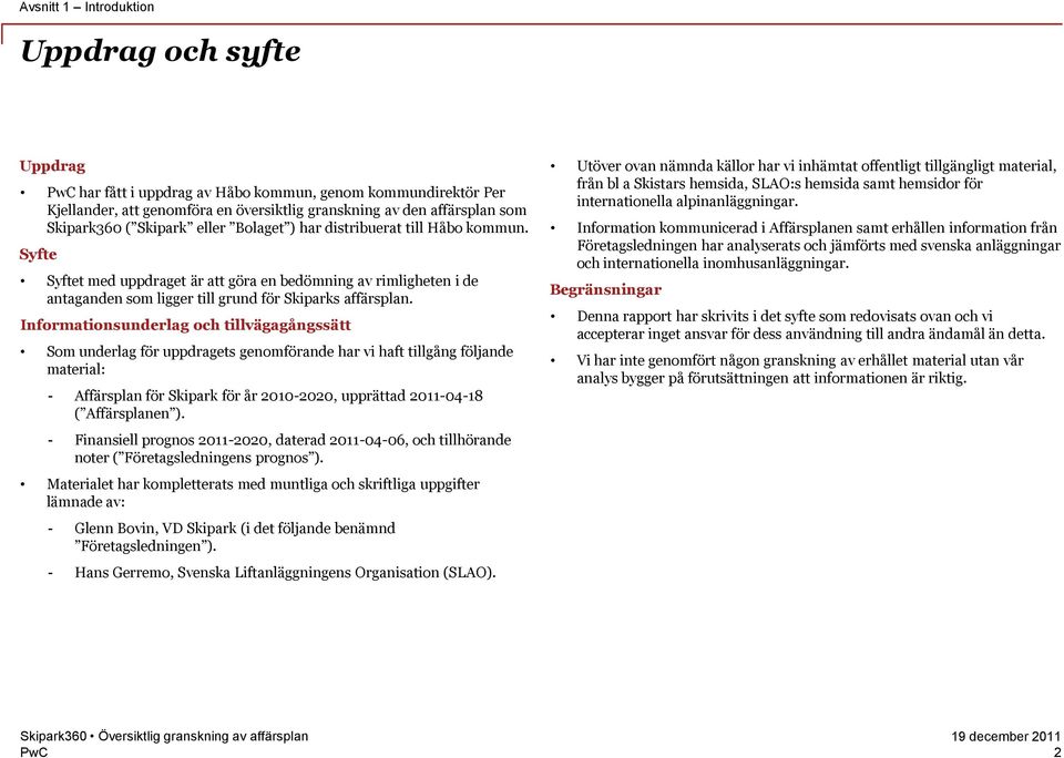 Informationsunderlag och tillvägagångssätt Som underlag för uppdragets genomförande har vi haft tillgång följande material: - Affärsplan för Skipark för år 2010-2020, upprättad 2011-04-18 (