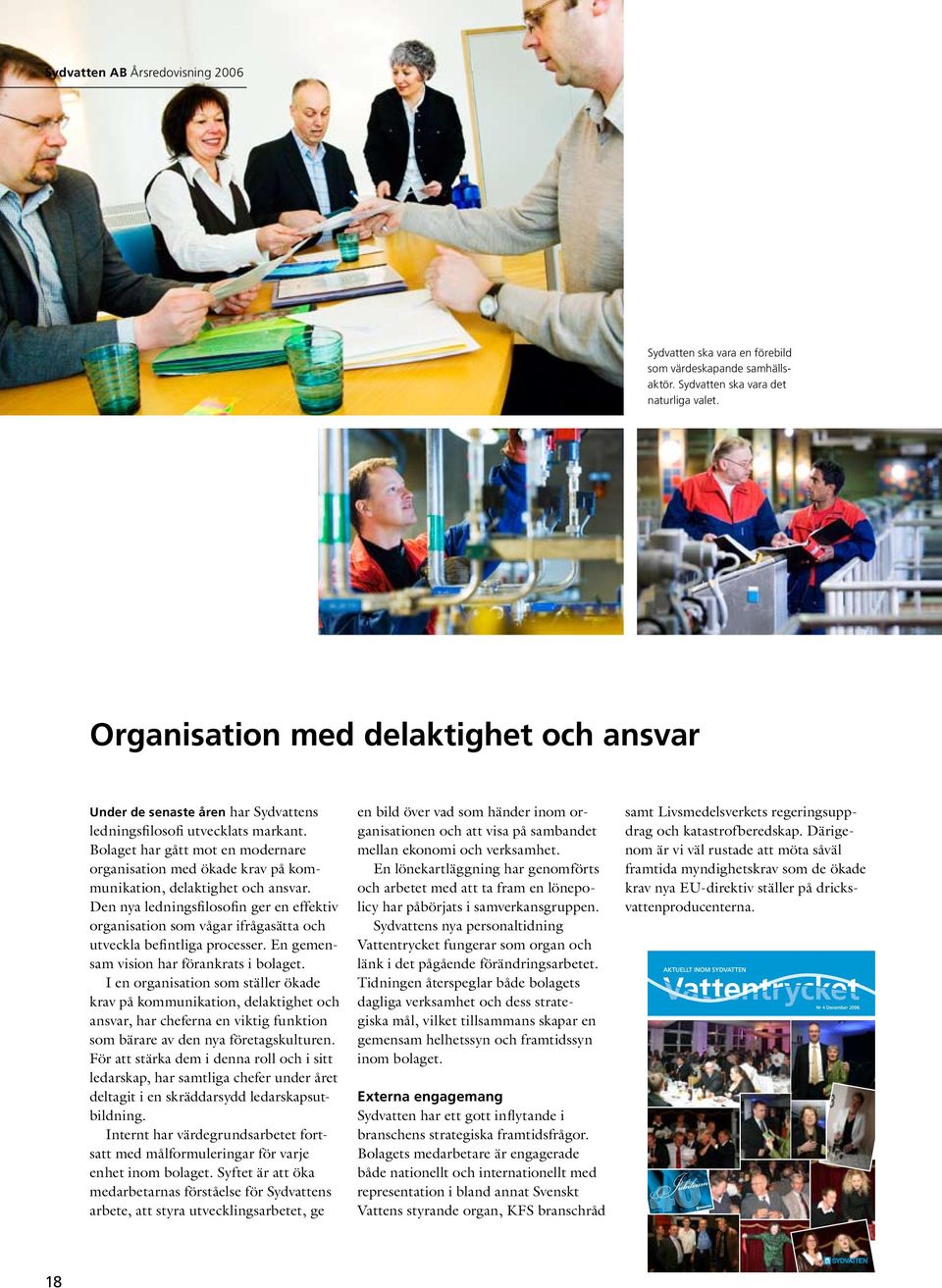 Bolaget har gått mot en modernare organisation med ökade krav på kommunikation, delaktighet och ansvar.