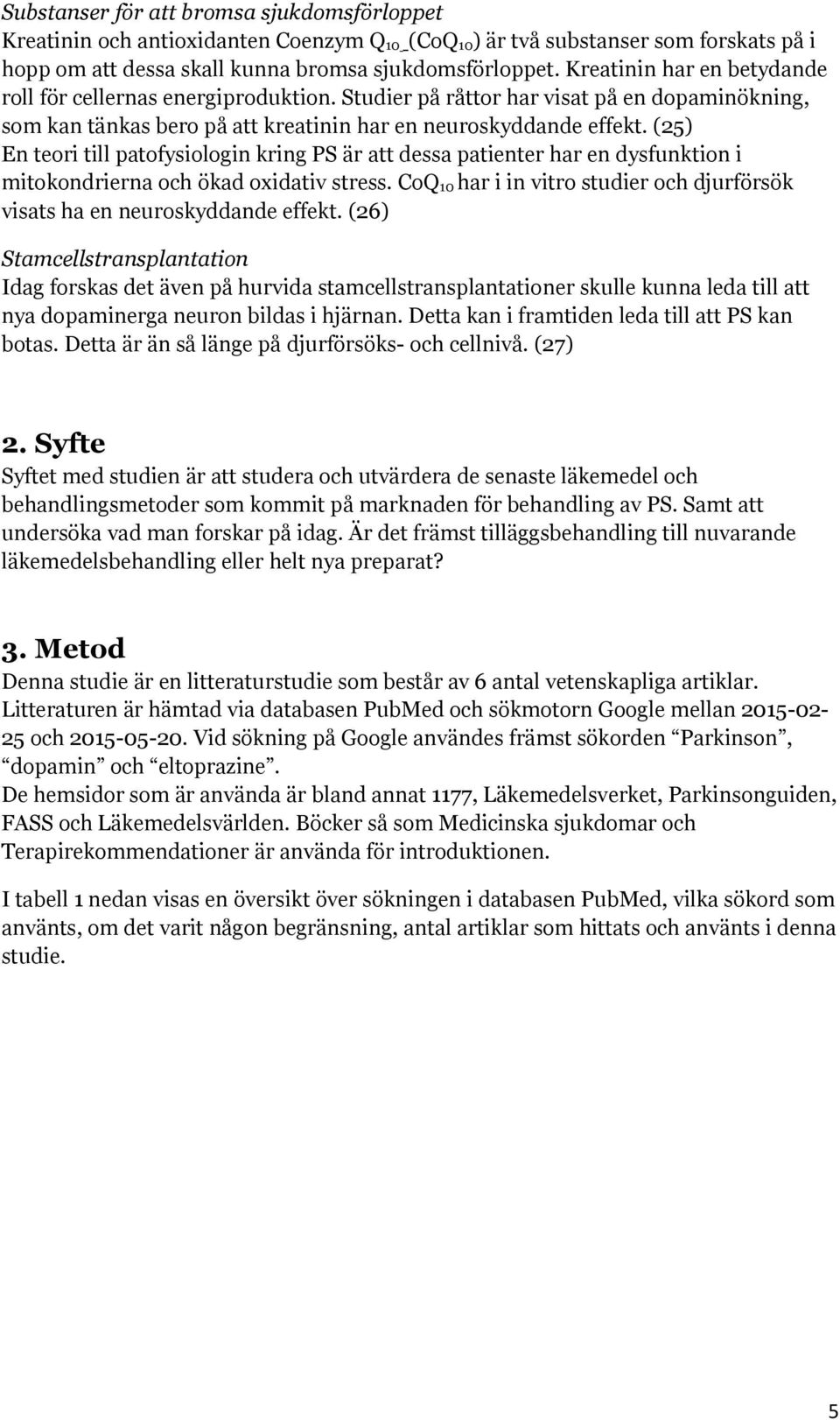 (25) En teori till patofysiologin kring PS är att dessa patienter har en dysfunktion i mitokondrierna och ökad oxidativ stress.