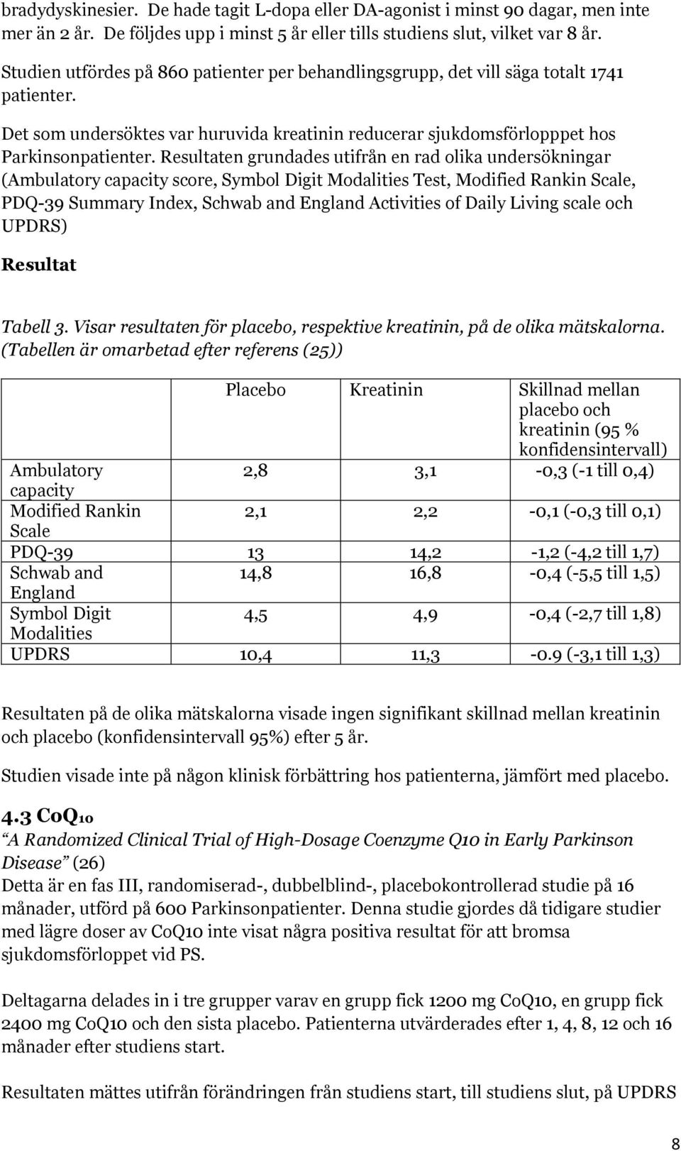 Resultaten grundades utifrån en rad olika undersökningar (Ambulatory capacity score, Symbol Digit Modalities Test, Modified Rankin Scale, PDQ-39 Summary Index, Schwab and England Activities of Daily