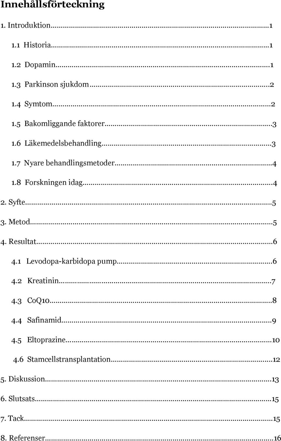 Syfte..5 3. Metod 5 4. Resultat 6 4.1 Levodopa-karbidopa pump..6 4.2 Kreatinin...7 4.3 CoQ10..8 4.4 Safinamid.