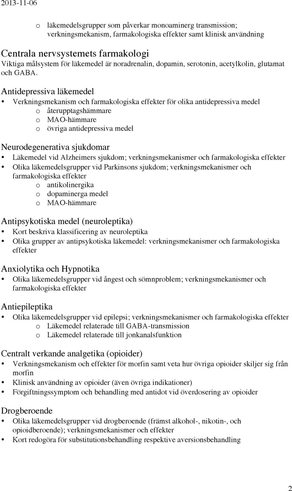 Antidepressiva läkemedel Verkningsmekanism och farmakologiska effekter för olika antidepressiva medel o återupptagshämmare o MAO-hämmare o övriga antidepressiva medel Neurodegenerativa sjukdomar