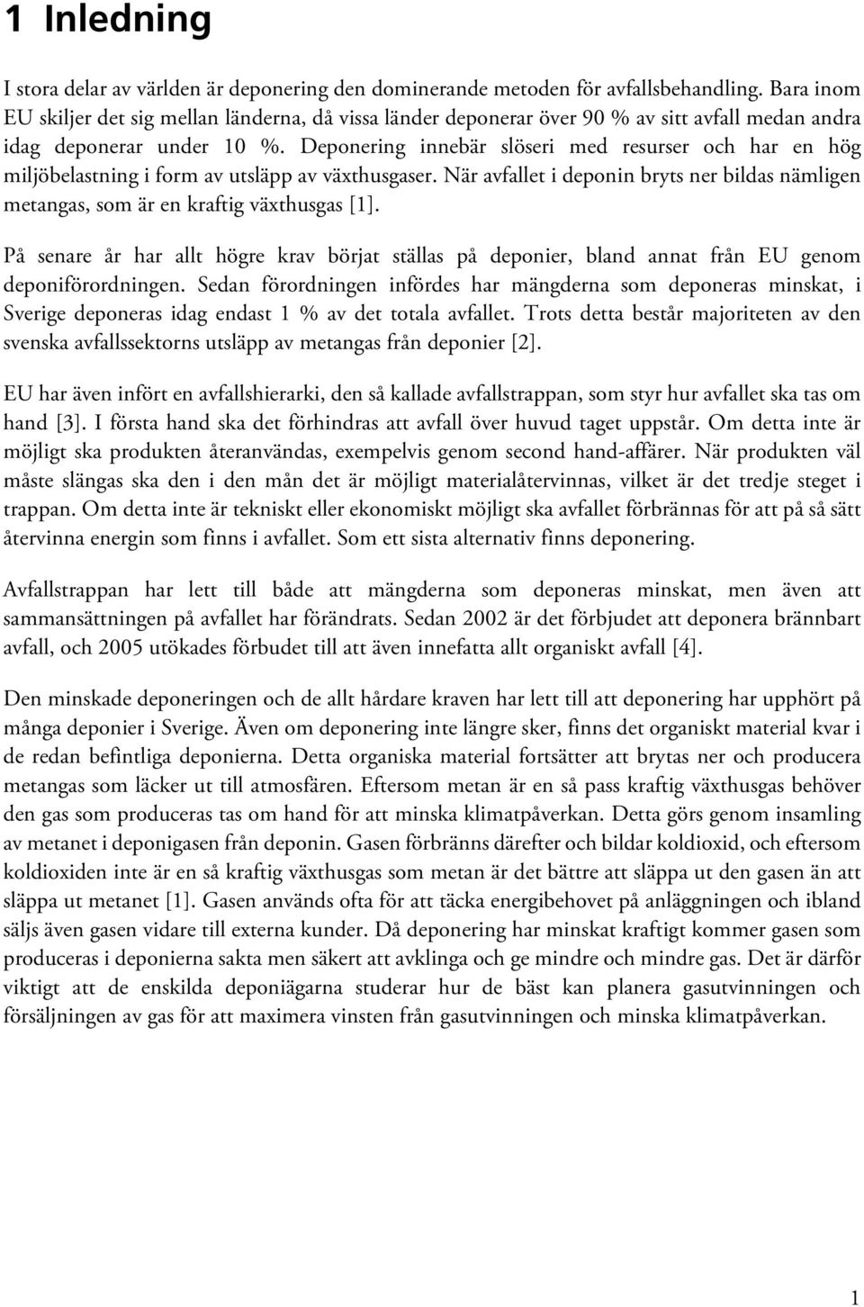 Deponering innebär slöseri med resurser och har en hög miljöbelastning i form av utsläpp av växthusgaser. När avfallet i deponin bryts ner bildas nämligen metangas, som är en kraftig växthusgas [1].