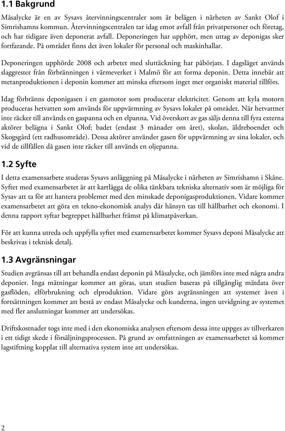 På området finns det även lokaler för personal och maskinhallar. Deponeringen upphörde 2008 och arbetet med sluttäckning har påbörjats.