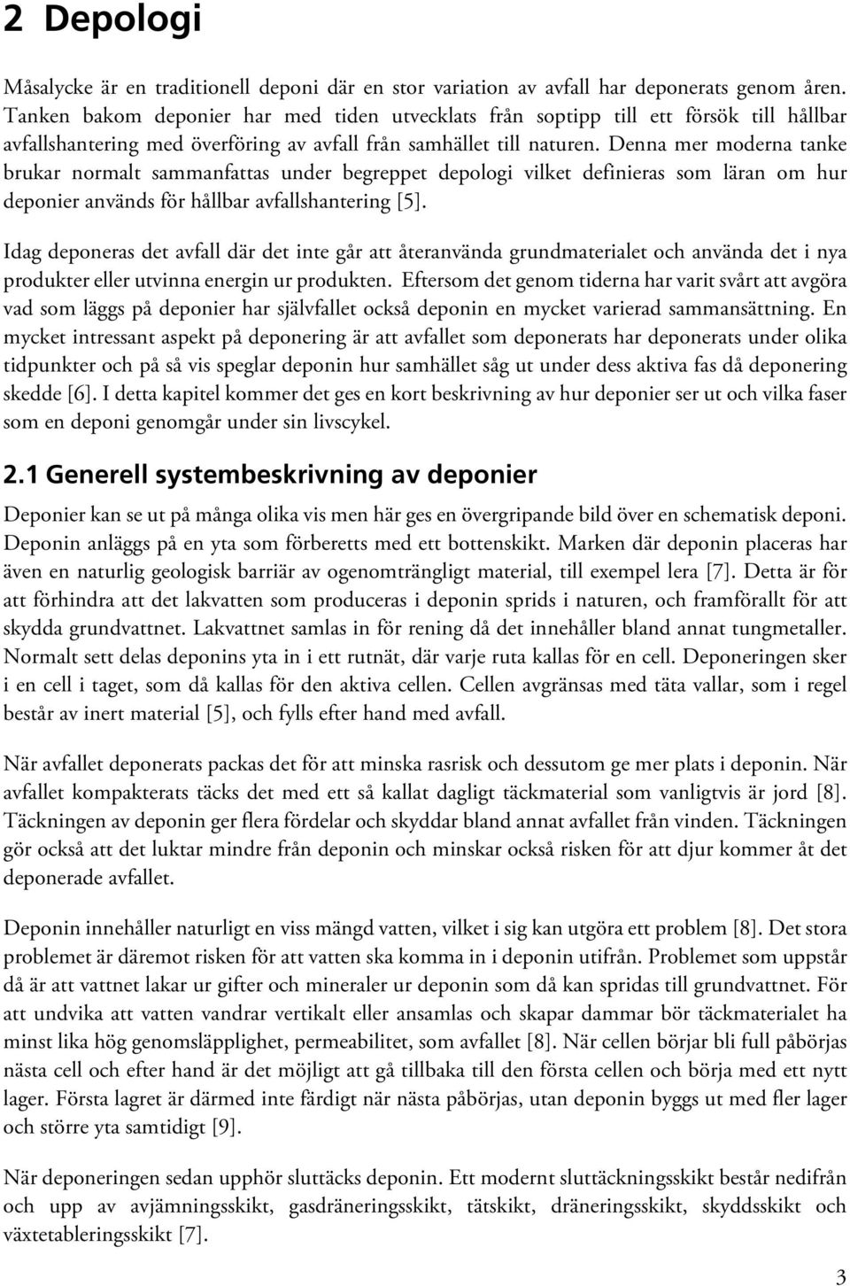 Denna mer moderna tanke brukar normalt sammanfattas under begreppet depologi vilket definieras som läran om hur deponier används för hållbar avfallshantering [5].