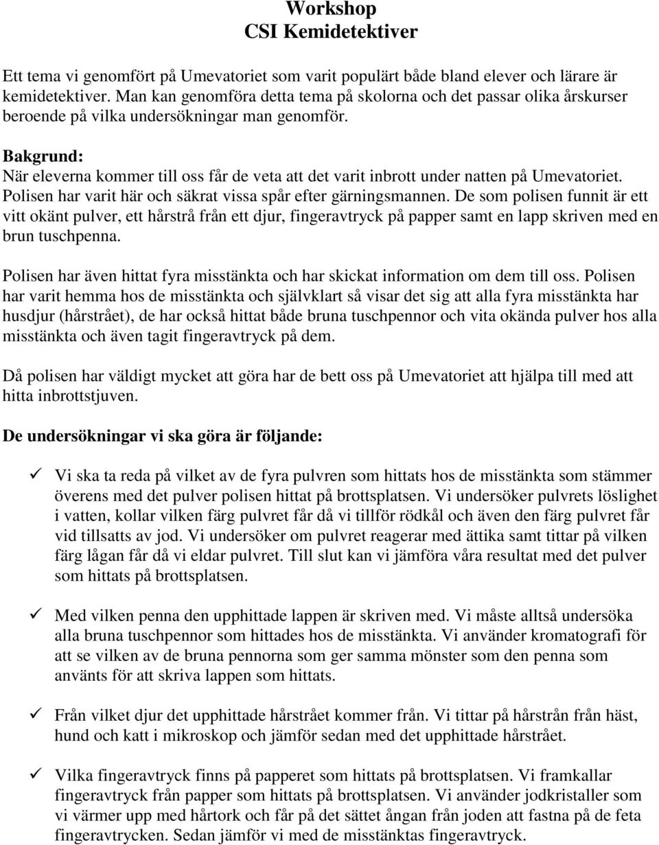 Bakgrund: När eleverna kommer till oss får de veta att det varit inbrott under natten på Umevatoriet. Polisen har varit här och säkrat vissa spår efter gärningsmannen.