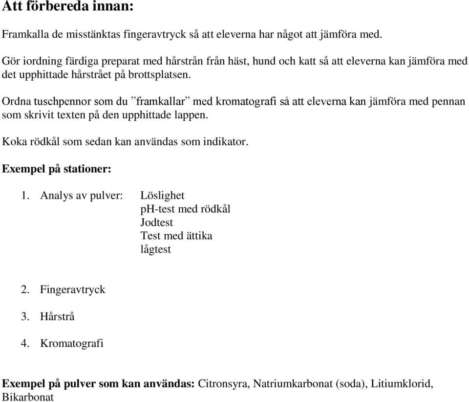 Ordna tuschpennor som du framkallar med kromatografi så att eleverna kan jämföra med pennan som skrivit texten på den upphittade lappen.