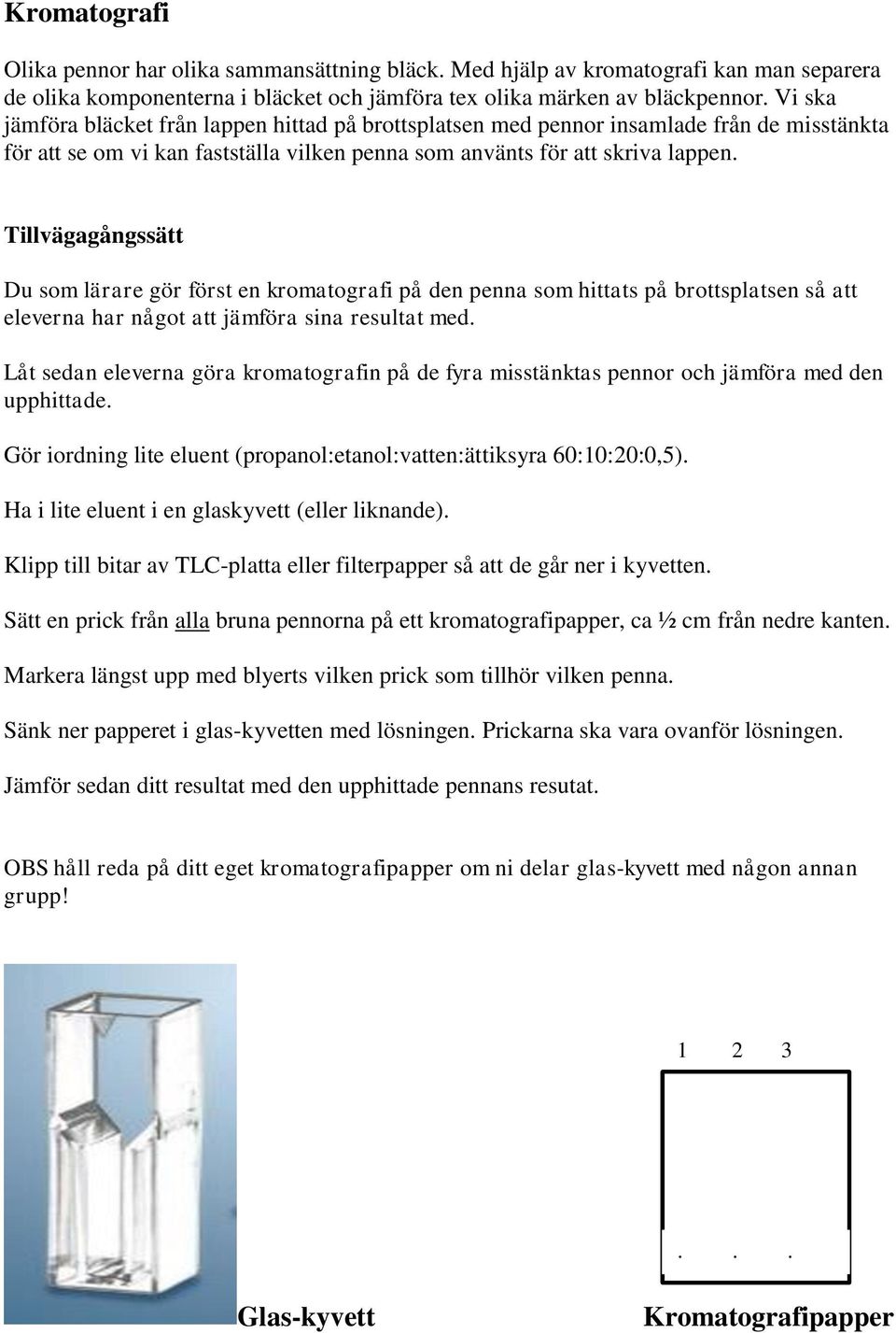 Tillvägagångssätt Du som lärare gör först en kromatografi på den penna som hittats på brottsplatsen så att eleverna har något att jämföra sina resultat med.