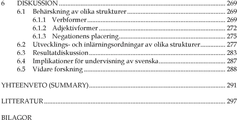 2 Utvecklings- och inlärningsordningar av olika strukturer... 277 6.3 Resultatdiskussion... 283 6.