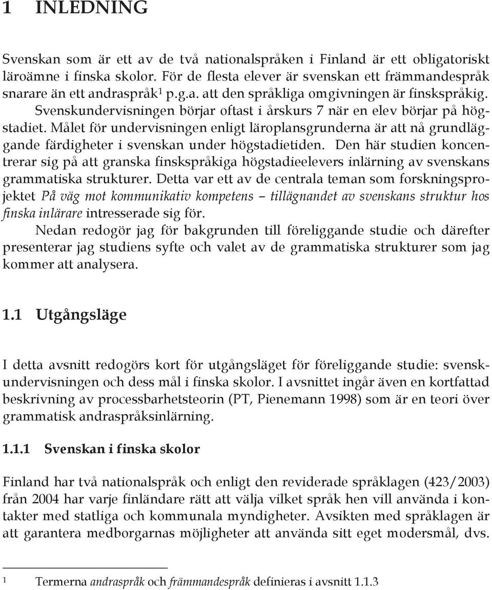 Den här studien koncentrerar sig på att granska finskspråkiga högstadieelevers inlärning av svenskans grammatiska strukturer.