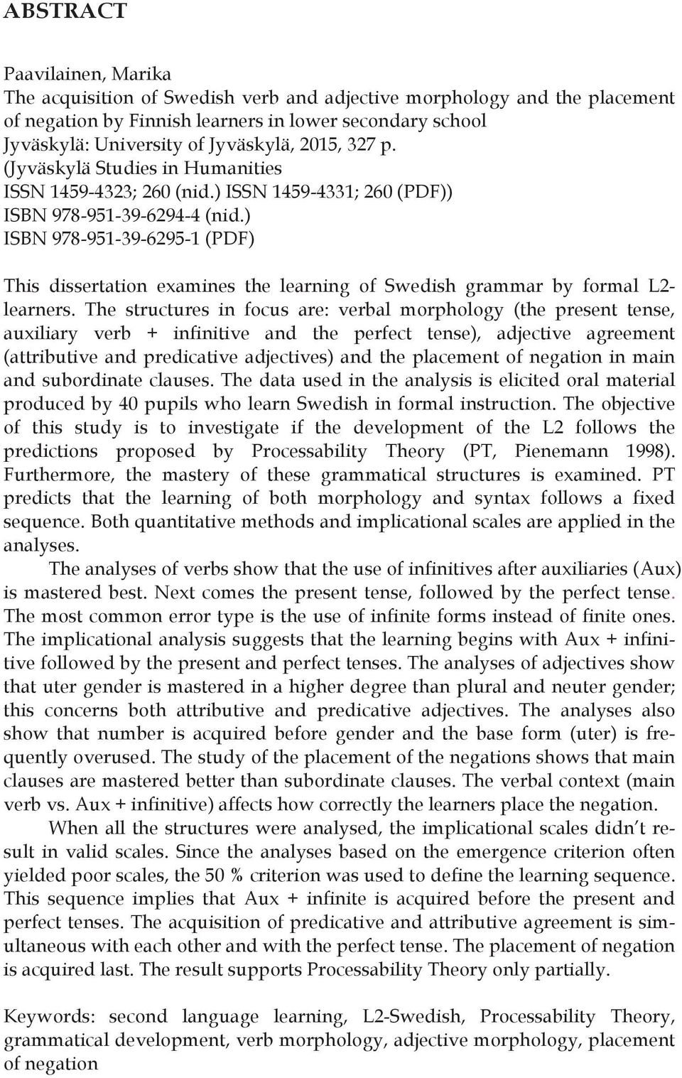 ) ISBN 978-951-39-6295-1 (PDF) This dissertation examines the learning of Swedish grammar by formal L2- learners.