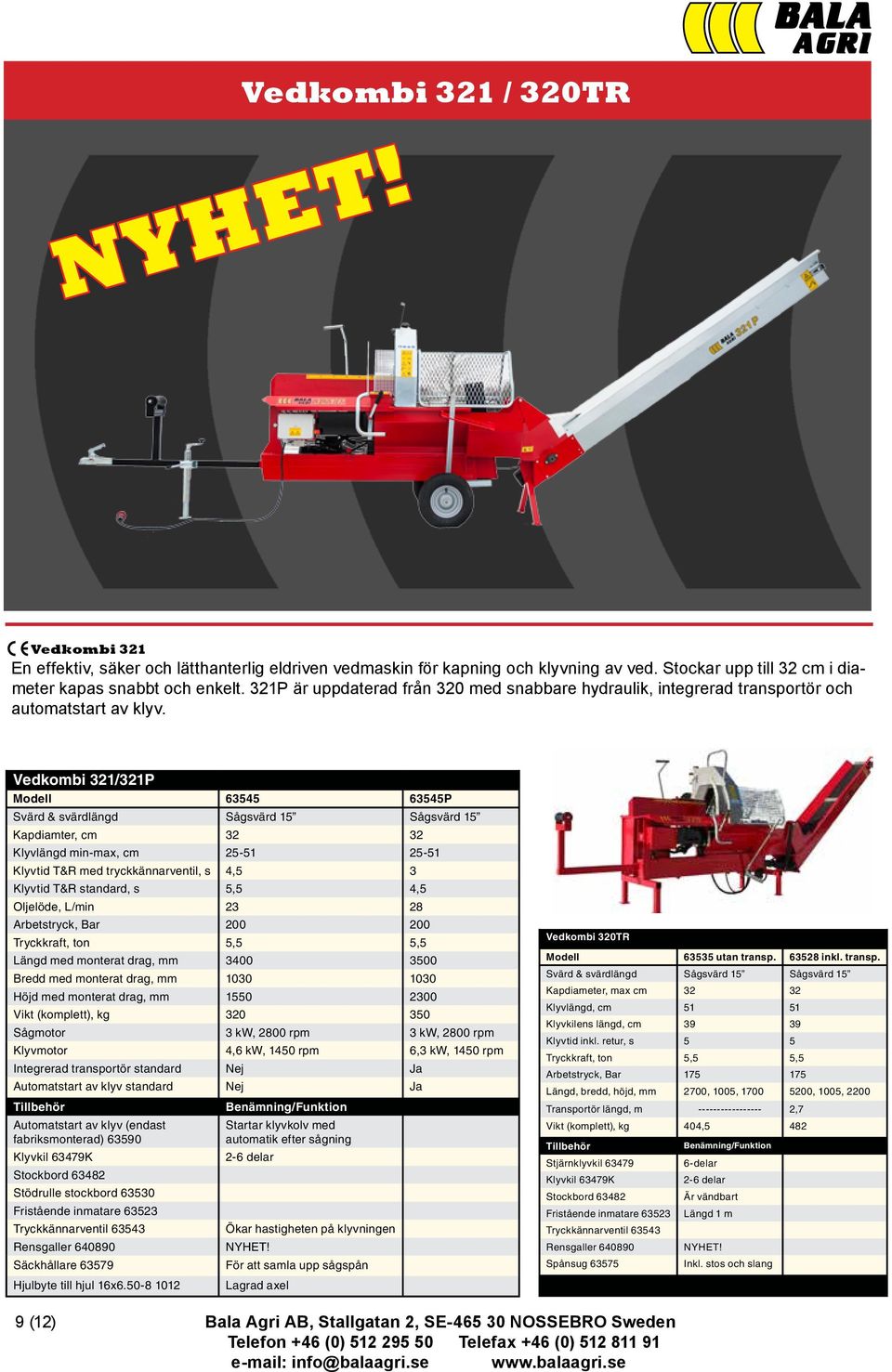 Vedkombi 321/321P Modell 63545 63545P Svärd & svärdlängd Sågsvärd 15 Sågsvärd 15 Kapdiamter, cm 32 32 Klyvlängd min-max, cm 25-51 25-51 Klyvtid T&R med tryckkännarventil, s 4,5 3 Klyvtid T&R