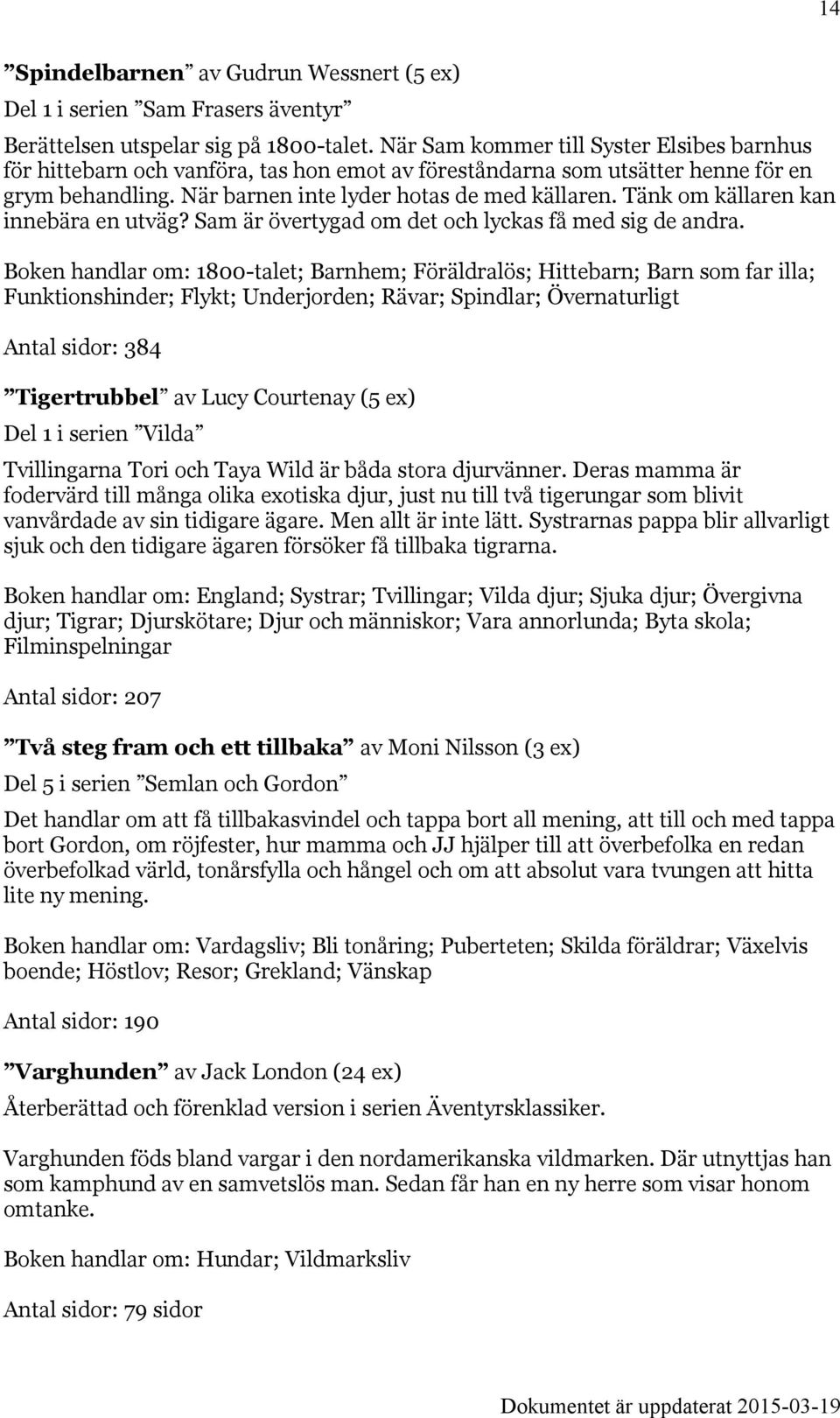 Tänk om källaren kan innebära en utväg? Sam är övertygad om det och lyckas få med sig de andra.