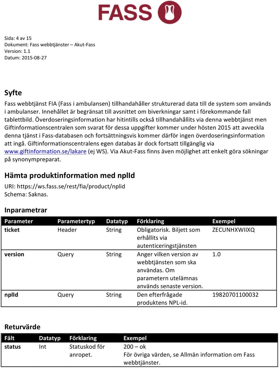 Överdoseringsinformation har hitintills också tillhandahållits via denna webbtjänst men Giftinformationscentralen som svarat för dessa uppgifter kommer under hösten 2015 att avveckla denna tjänst i