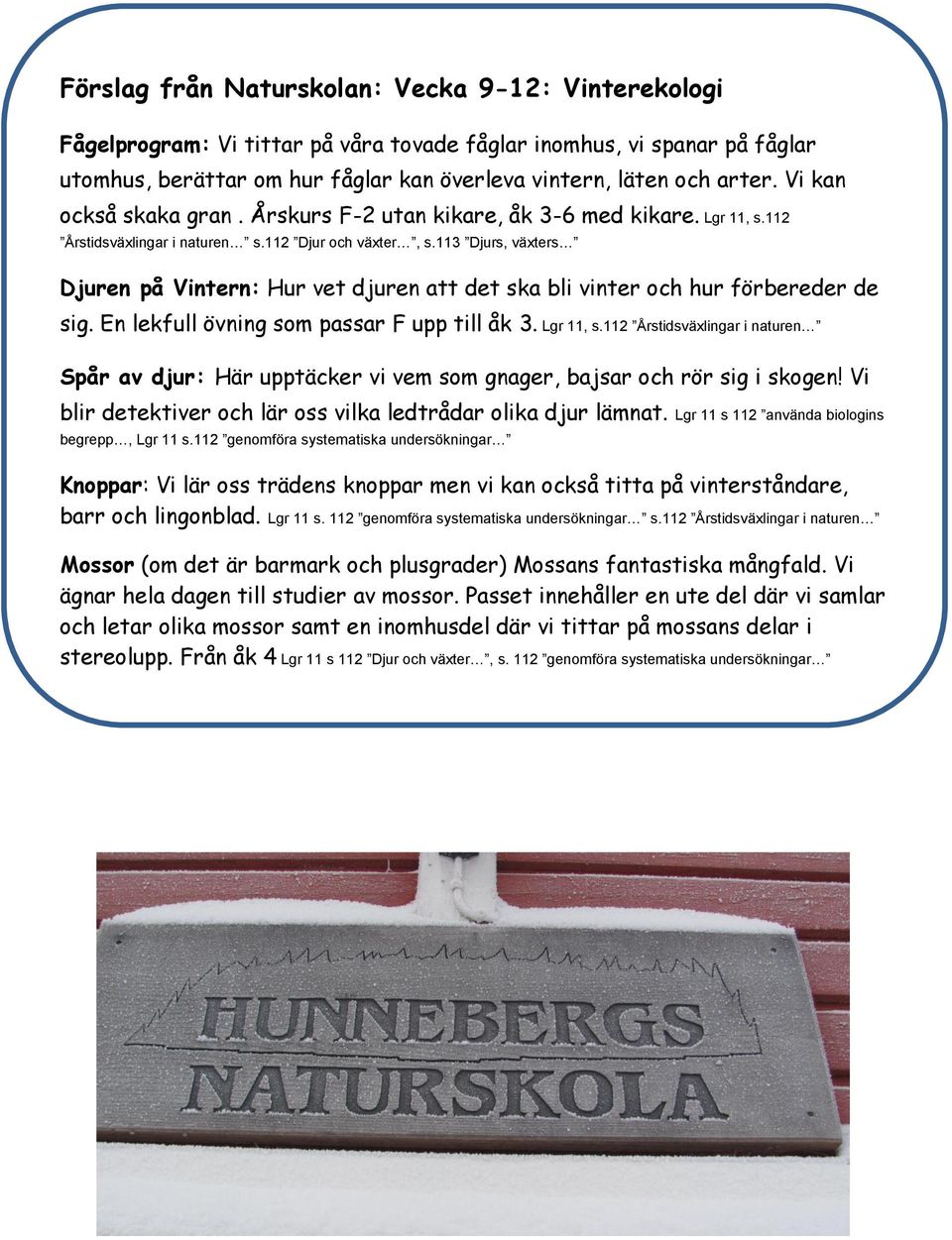 113 Djurs, växters Djuren på Vintern: Hur vet djuren att det ska bli vinter och hur förbereder de sig. En lekfull övning som passar F upp till åk 3. Lgr 11, s.