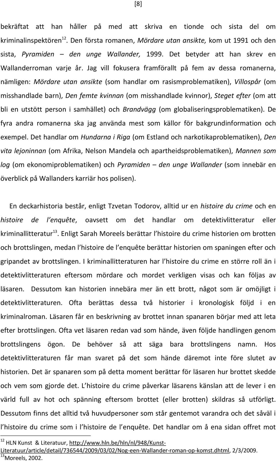 Jag vill fokusera framförallt på fem av dessa romanerna, nämligen: Mördare utan ansikte (som handlar om rasismproblematiken), Villospår (om misshandlade barn), Den femte kvinnan (om misshandlade