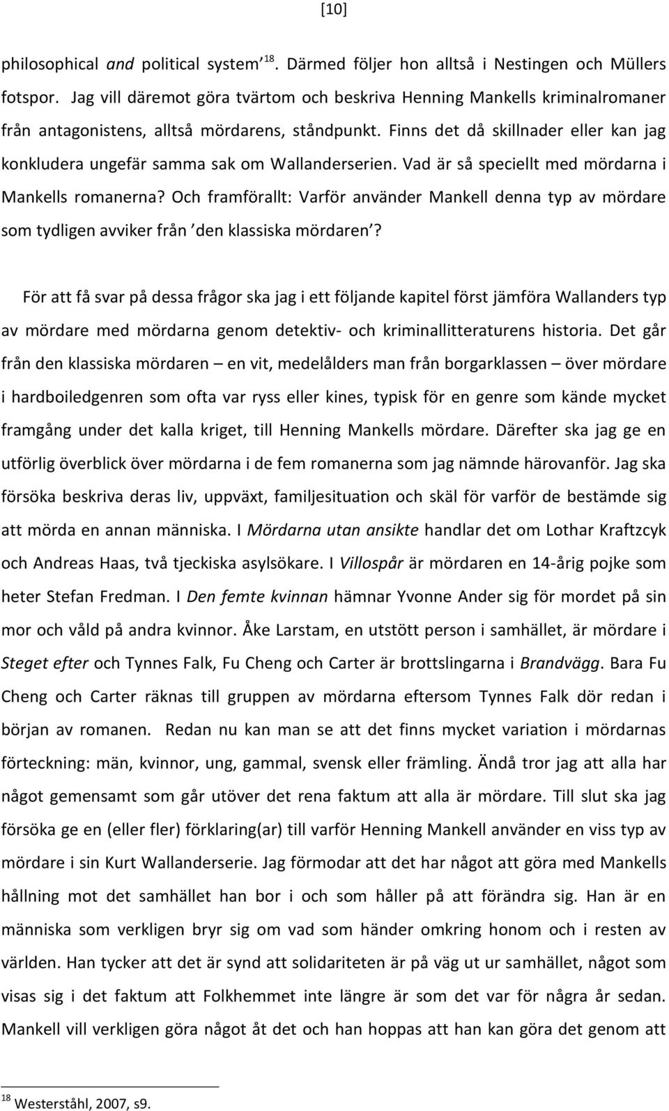 Finns det då skillnader eller kan jag konkludera ungefär samma sak om Wallanderserien. Vad är så speciellt med mördarna i Mankells romanerna?