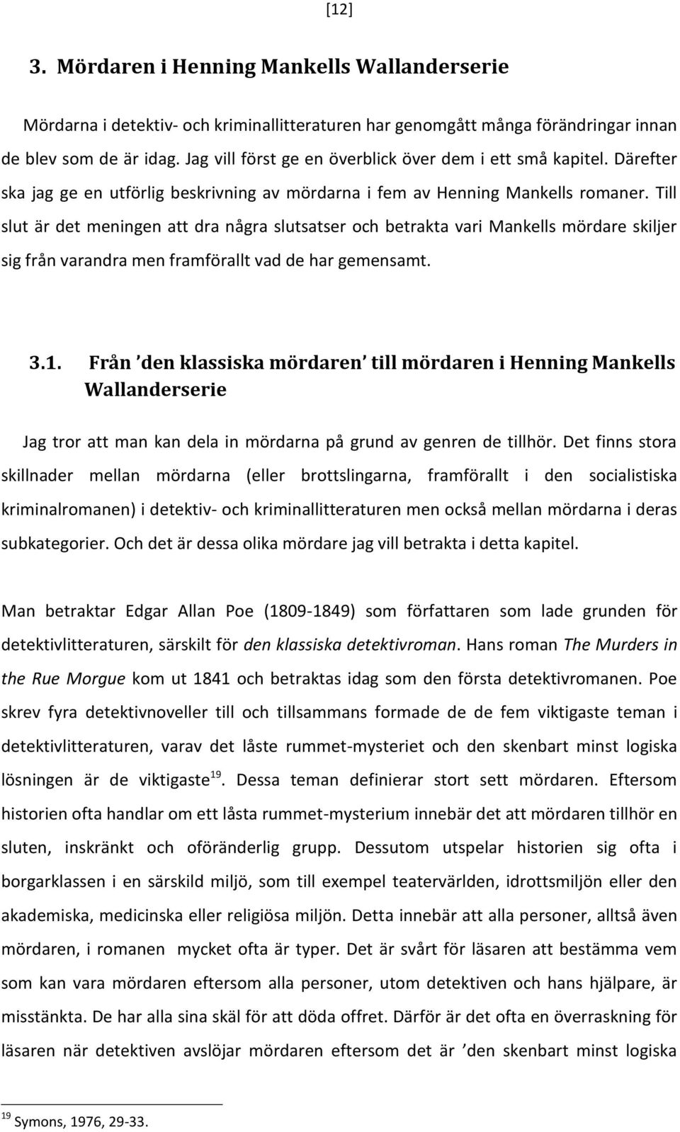 Till slut är det meningen att dra några slutsatser och betrakta vari Mankells mördare skiljer sig från varandra men framförallt vad de har gemensamt. 3.1.