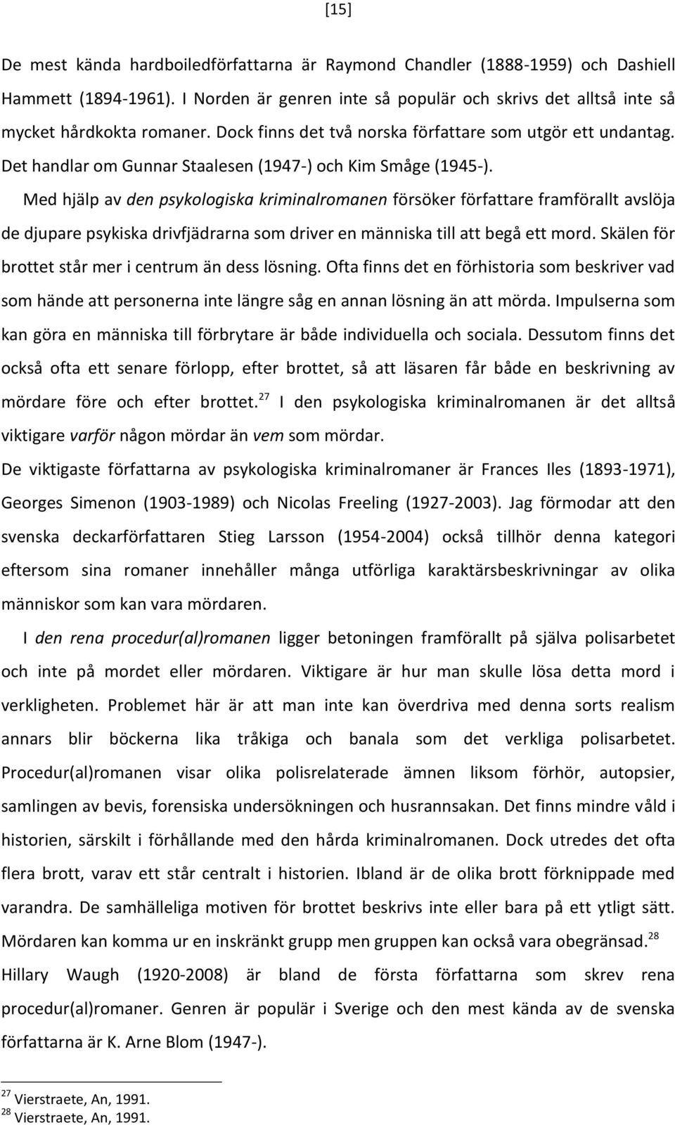 Med hjälp av den psykologiska kriminalromanen försöker författare framförallt avslöja de djupare psykiska drivfjädrarna som driver en människa till att begå ett mord.