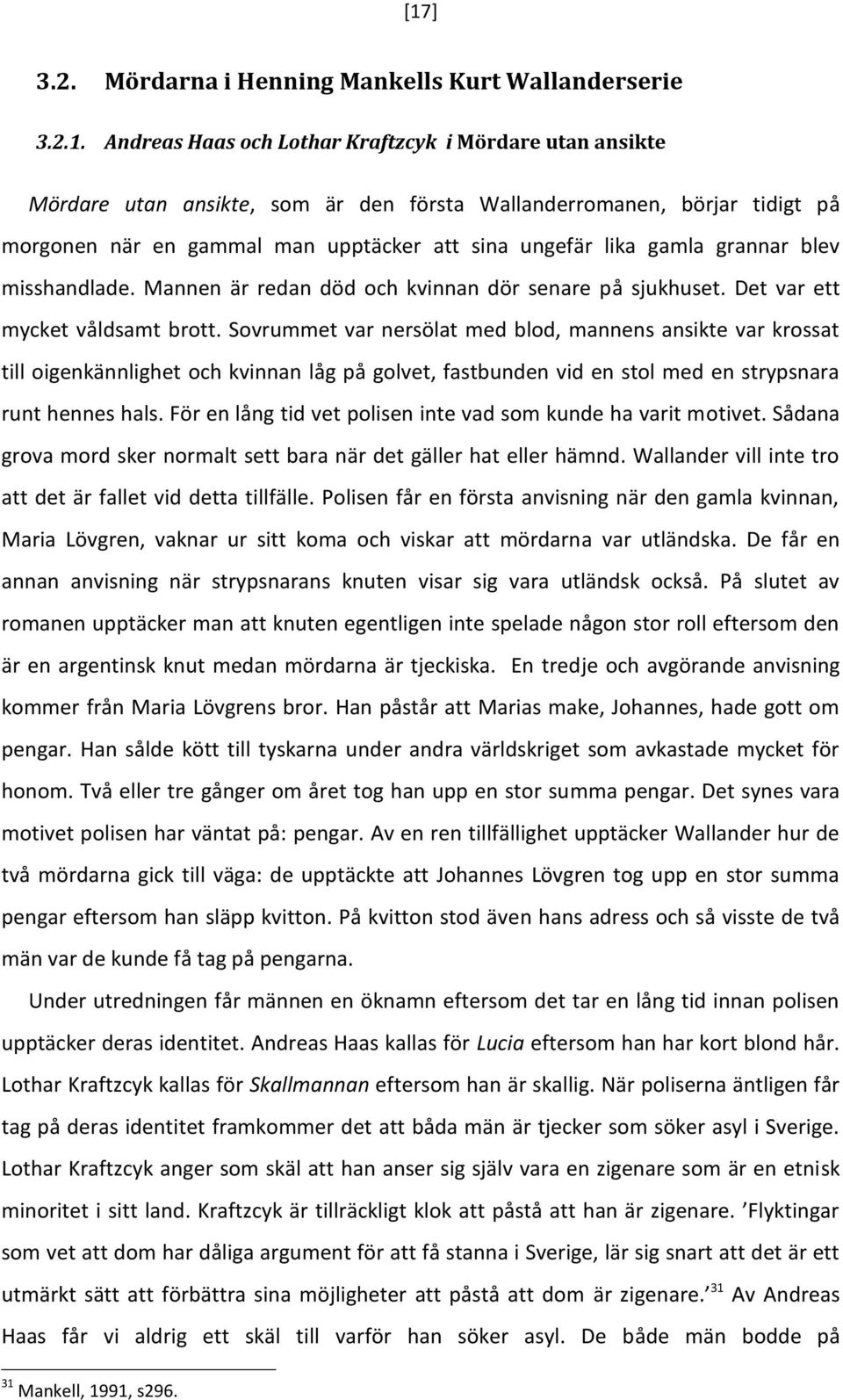 Sovrummet var nersölat med blod, mannens ansikte var krossat till oigenkännlighet och kvinnan låg på golvet, fastbunden vid en stol med en strypsnara runt hennes hals.