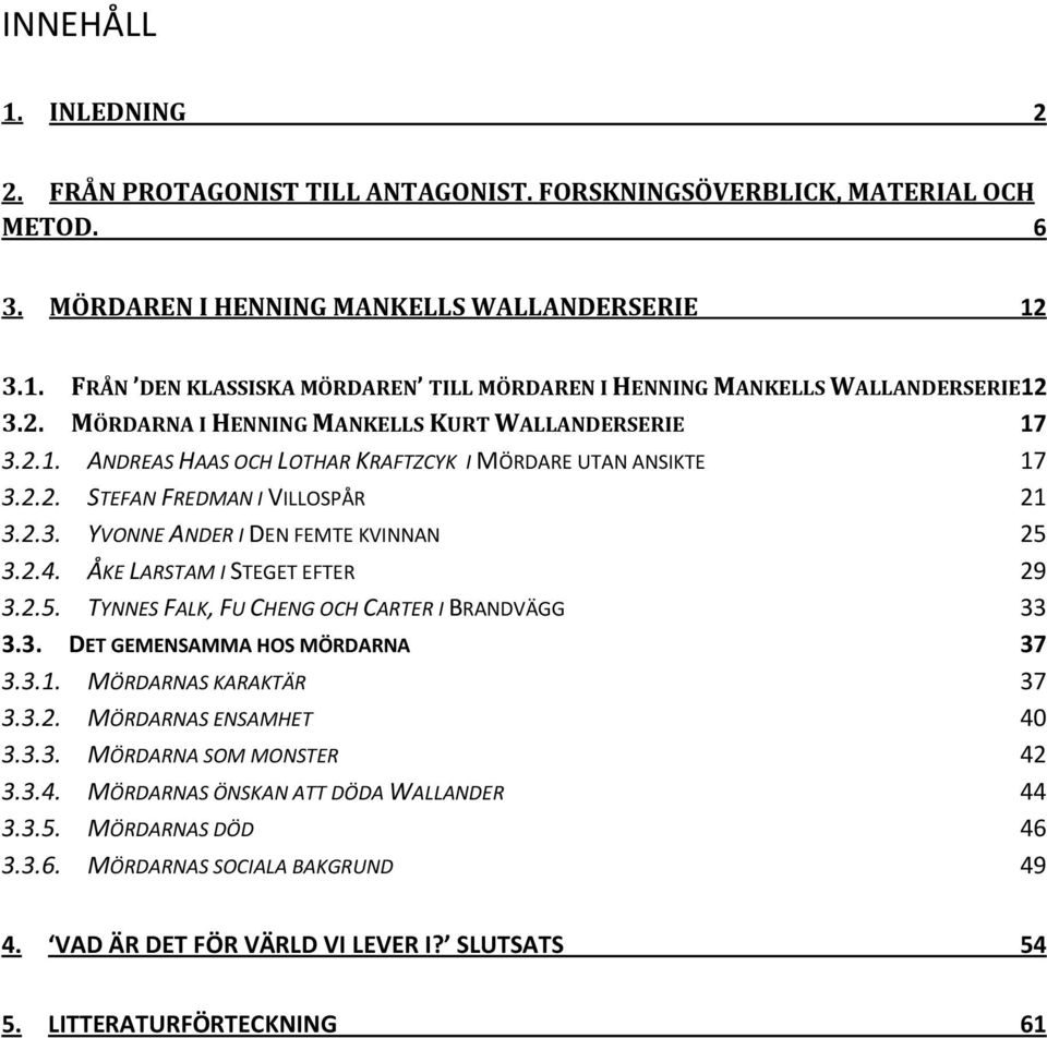 2.4. ÅKE LARSTAM I STEGET EFTER 29 3.2.5. TYNNES FALK, FU CHENG OCH CARTER I BRANDVÄGG 33 3.3. DET GEMENSAMMA HOS MÖRDARNA 37 3.3.1. MÖRDARNAS KARAKTÄR 37 3.3.2. MÖRDARNAS ENSAMHET 40 3.3.3. MÖRDARNA SOM MONSTER 42 3.