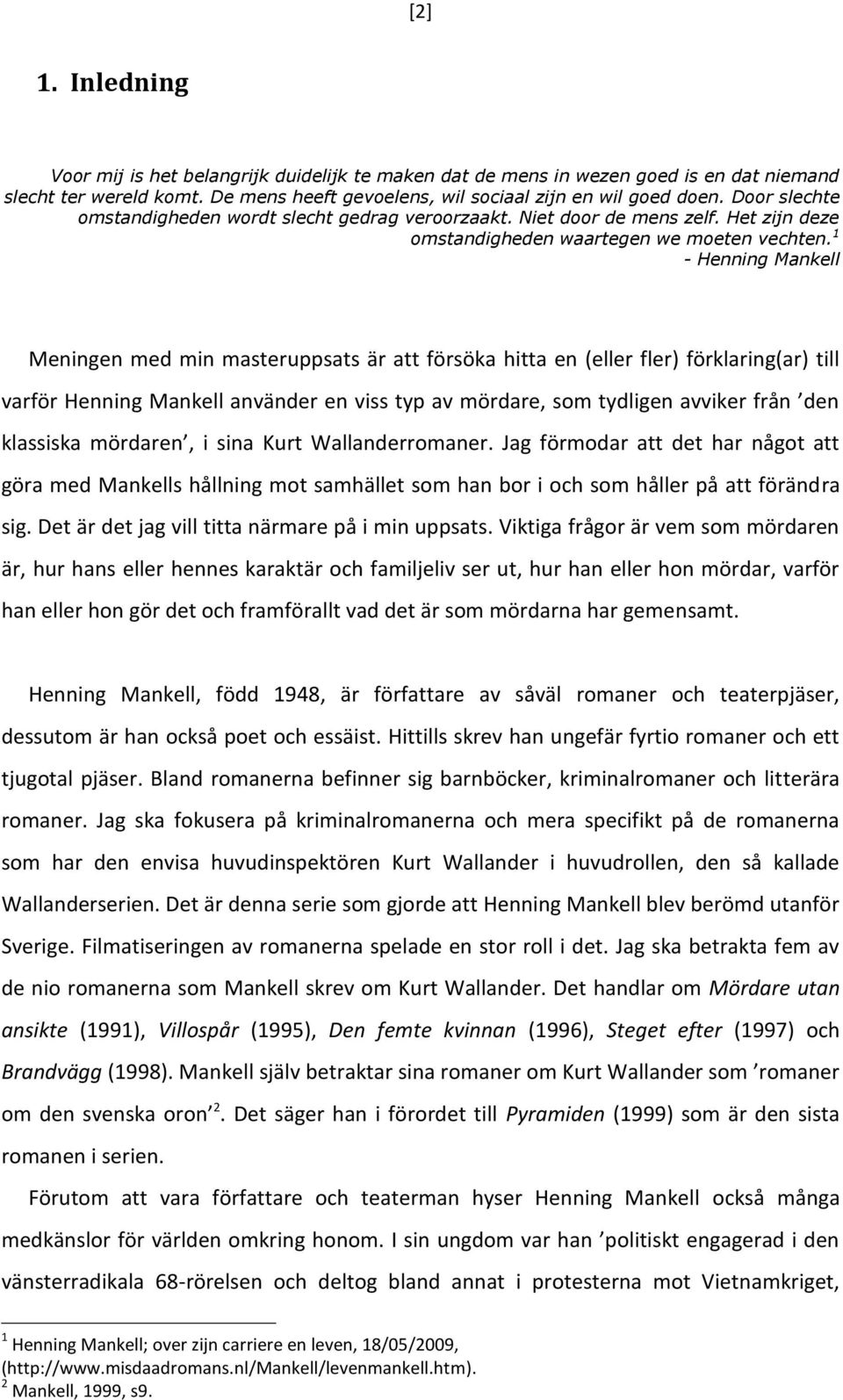 1 - Henning Mankell Meningen med min masteruppsats är att försöka hitta en (eller fler) förklaring(ar) till varför Henning Mankell använder en viss typ av mördare, som tydligen avviker från den