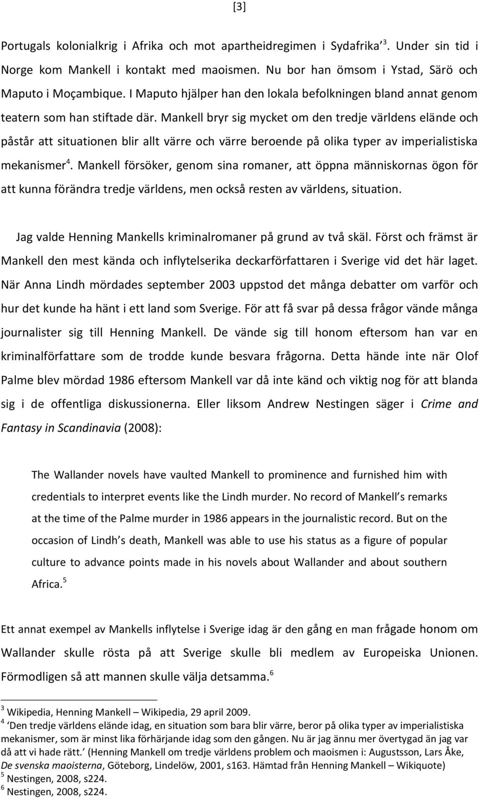 Mankell bryr sig mycket om den tredje världens elände och påstår att situationen blir allt värre och värre beroende på olika typer av imperialistiska mekanismer 4.