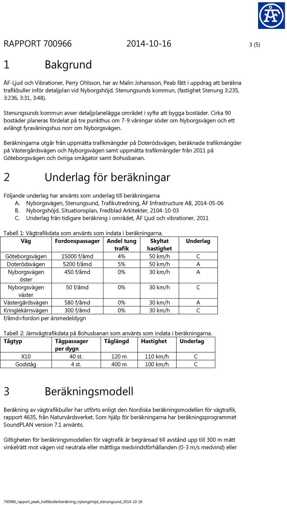 Cirka 90 bostäder planeras fördelat på tre punkthus om 7-9 våningar söder om Nyborgsvägen och ett avlångt fyravåningshus norr om Nyborgsvägen.