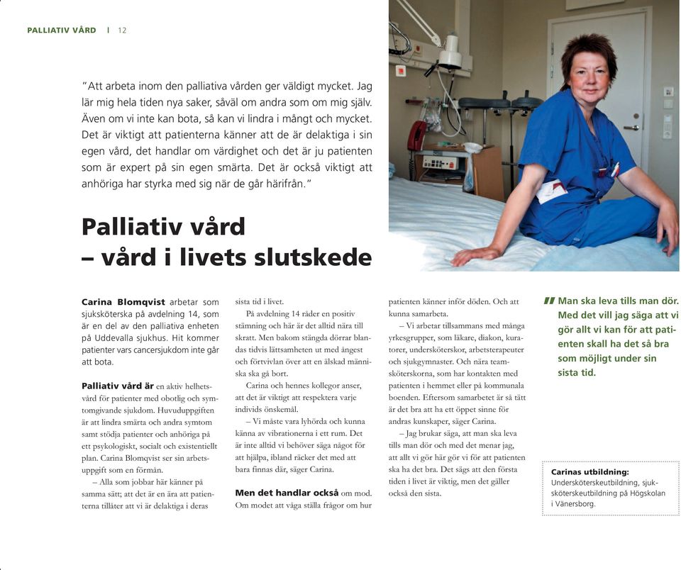 Det är viktigt att patienterna känner att de är delaktiga i sin egen vård, det handlar om värdighet och det är ju patienten som är expert på sin egen smärta.