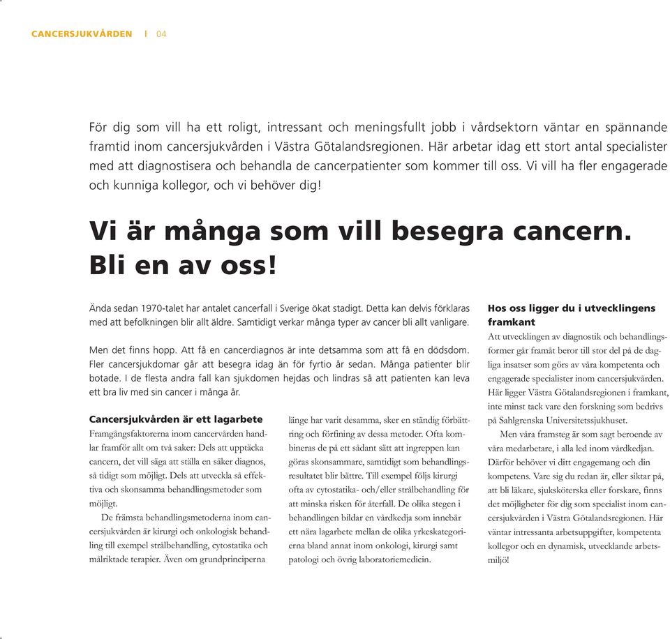 Vi är många som vill besegra cancern. Bli en av oss! Ända sedan 1970-talet har antalet cancerfall i Sverige ökat stadigt. Detta kan delvis förklaras med att befolkningen blir allt äldre.