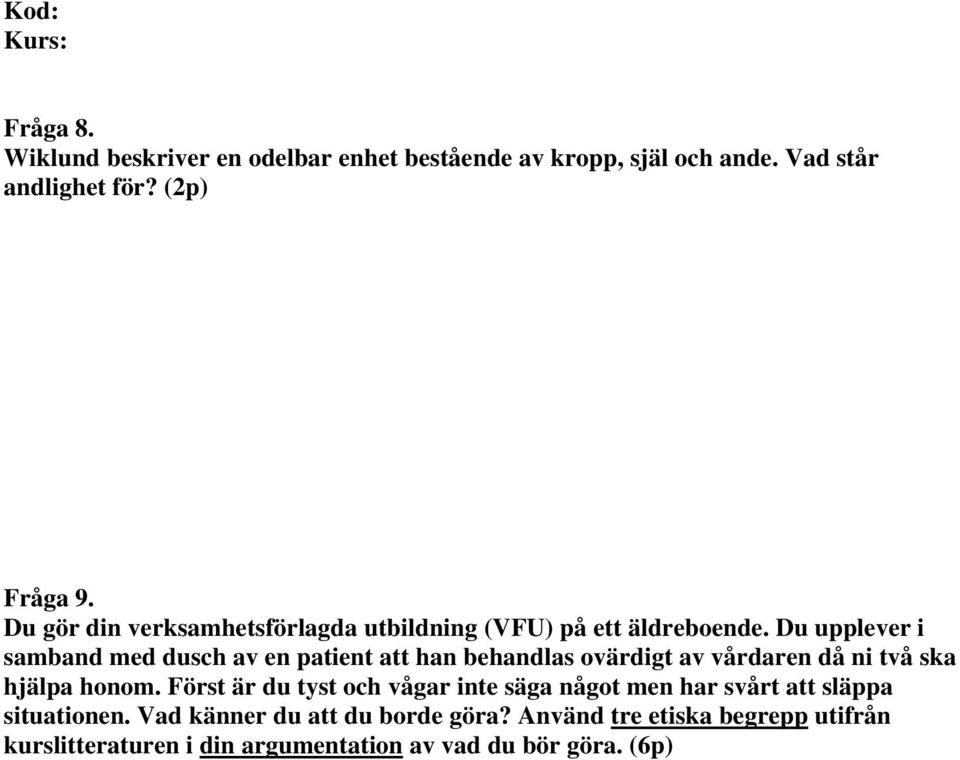 Du upplever i samband med dusch av en patient att han behandlas ovärdigt av vårdaren då ni två ska hjälpa honom.