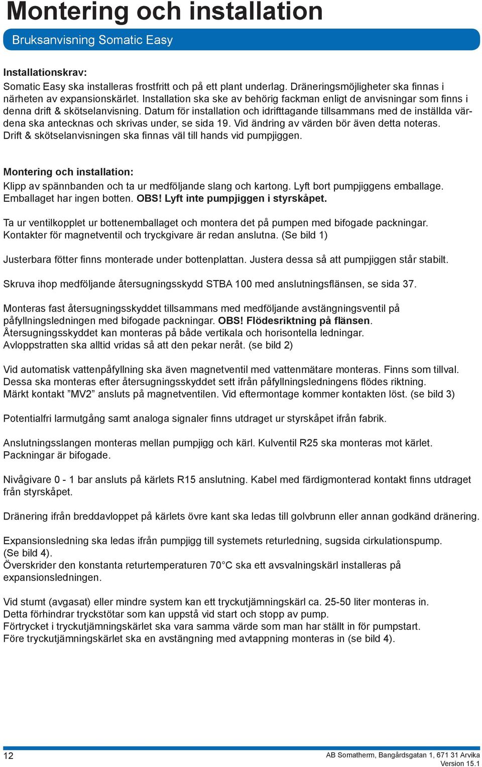 Datum för installation och idrifttagande tillsammans med de inställda värdena ska antecknas och skrivas under, se sida 19. Vid ändring av värden bör även detta noteras.