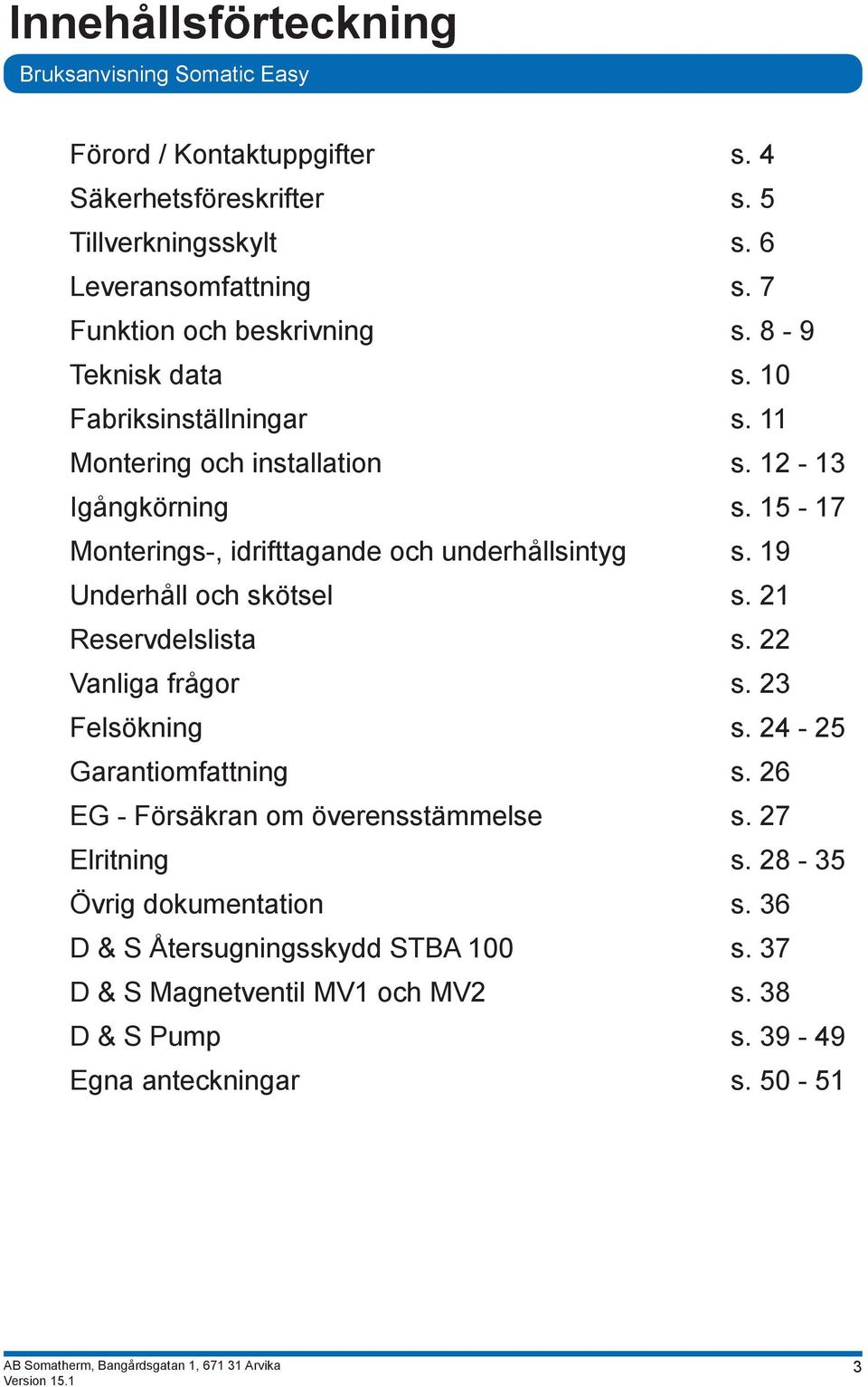 19 Underhåll och skötsel s. 21 Reservdelslista s. 22 Vanliga frågor s. 23 Felsökning s. 24-25 Garantiomfattning s. 26 EG - Försäkran om överensstämmelse s.