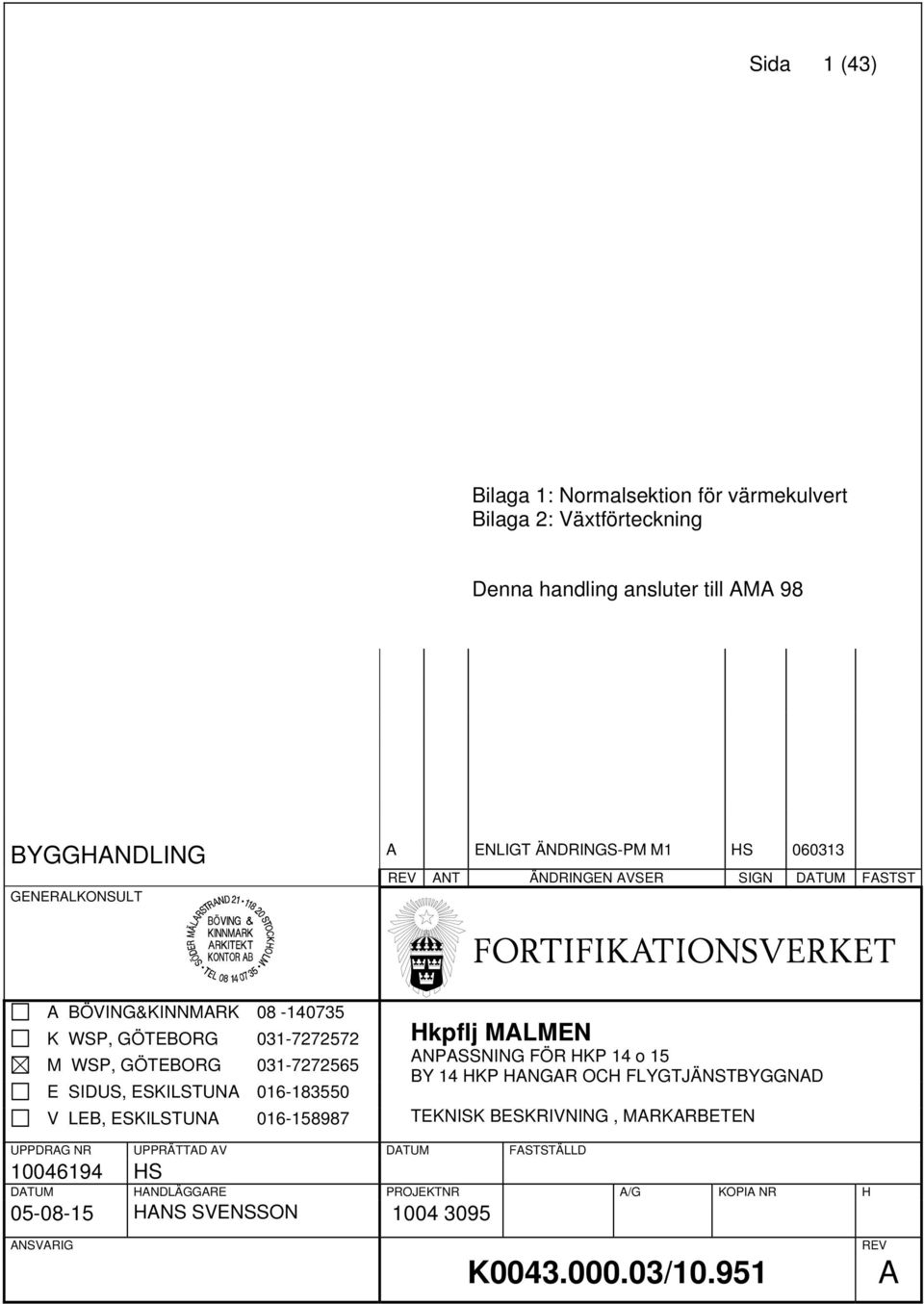 031-7272572 M WSP, GÖTEBORG 031-7272565 E SIDUS, ESKILSTUNA 016-183550 V LEB, ESKILSTUNA 016-158987 Hkpflj MALMEN TEKNISK BESKRIVNING,