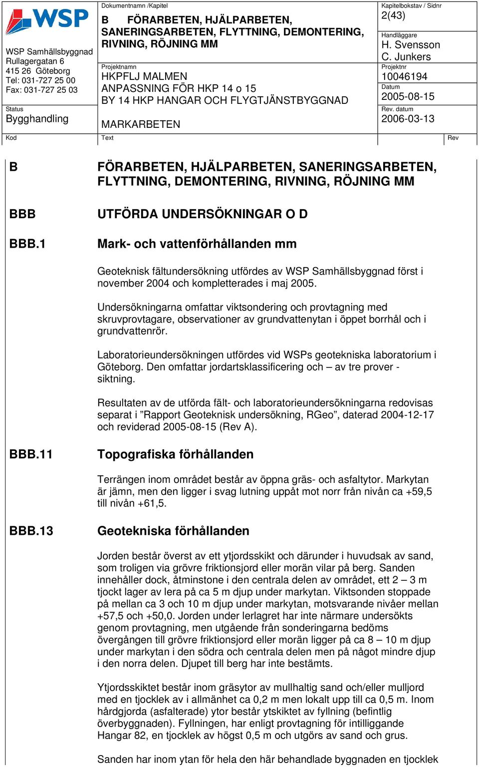 Samhällsbyggnad först i november 2004 och kompletterades i maj 2005.