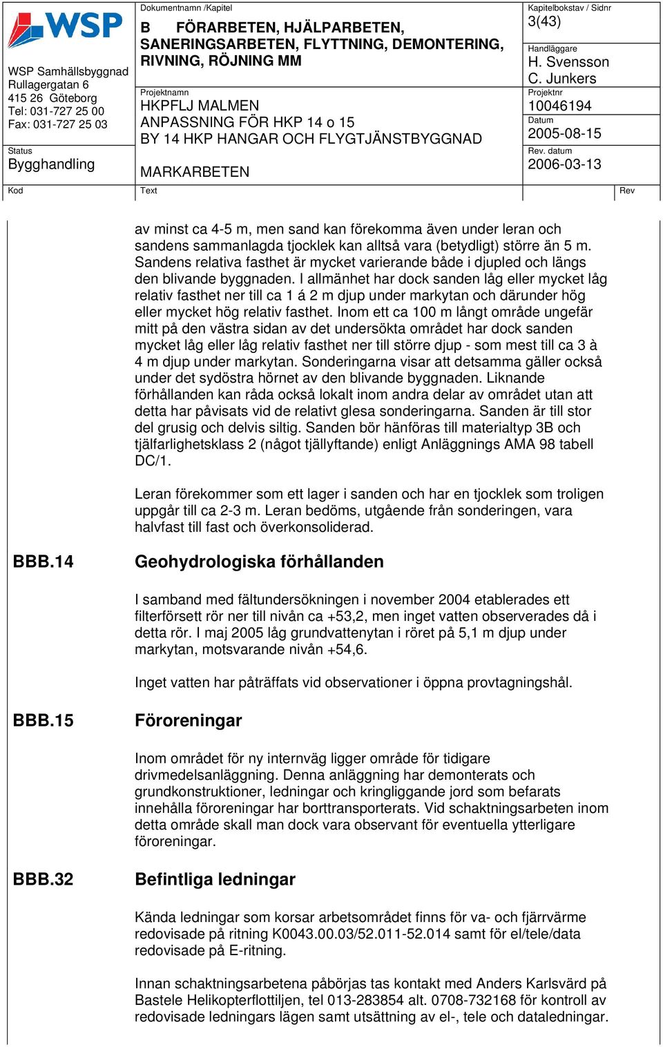 Sandens relativa fasthet är mycket varierande både i djupled och längs den blivande byggnaden.