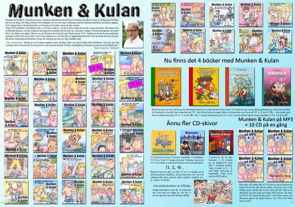Och många barn vill absolut höra om Munken & Kulan innan de ska somna. Varje CD innehåller 2 berättelser på c:a 20 min vardera, och de är lika roliga för såväl vuxna som barn.