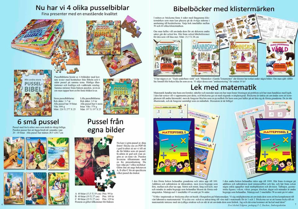 Mått: 21,5 X 28 cm Pusselbiblarna består av 6 bildsidor med kortare texter med berättelser från Bibeln och 6 sidor pussel på samma tema. Härliga illustrationer och kraftiga och vadderade omslag.