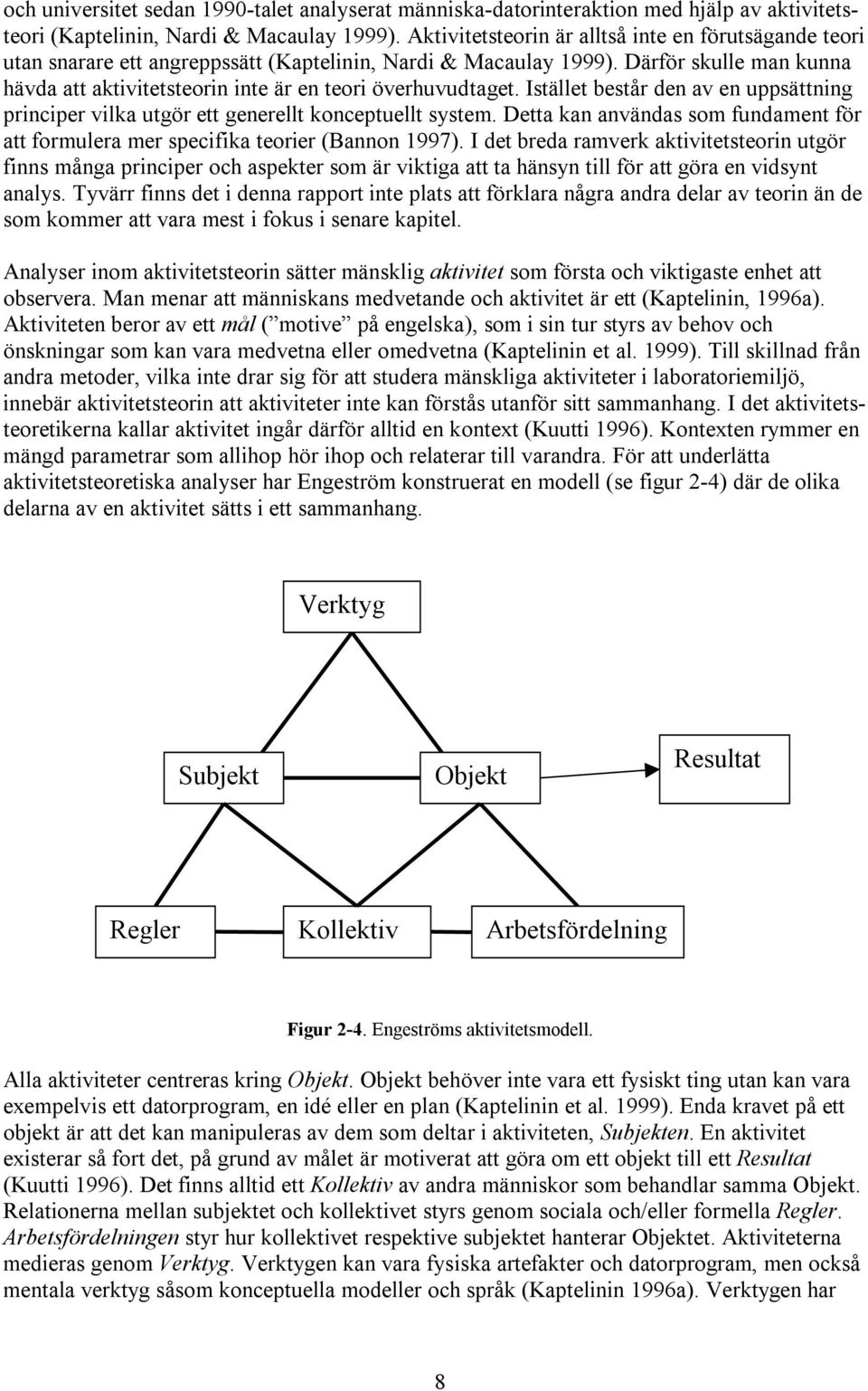 Därför skulle man kunna hävda att aktivitetsteorin inte är en teori överhuvudtaget. Istället består den av en uppsättning principer vilka utgör ett generellt konceptuellt system.