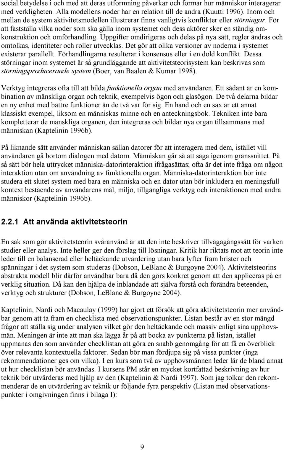 För att fastställa vilka noder som ska gälla inom systemet och dess aktörer sker en ständig omkonstruktion och omförhandling.