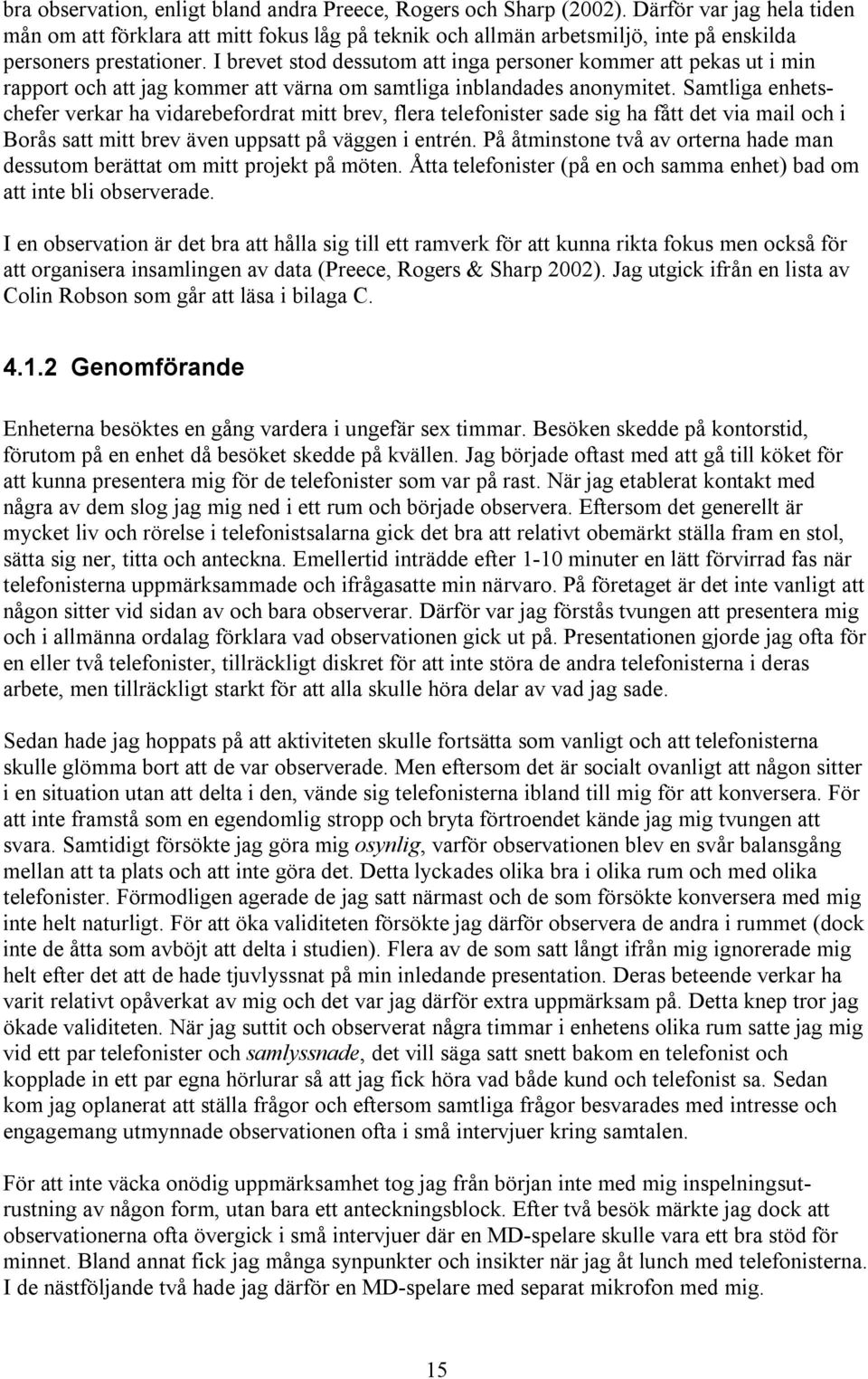 I brevet stod dessutom att inga personer kommer att pekas ut i min rapport och att jag kommer att värna om samtliga inblandades anonymitet.