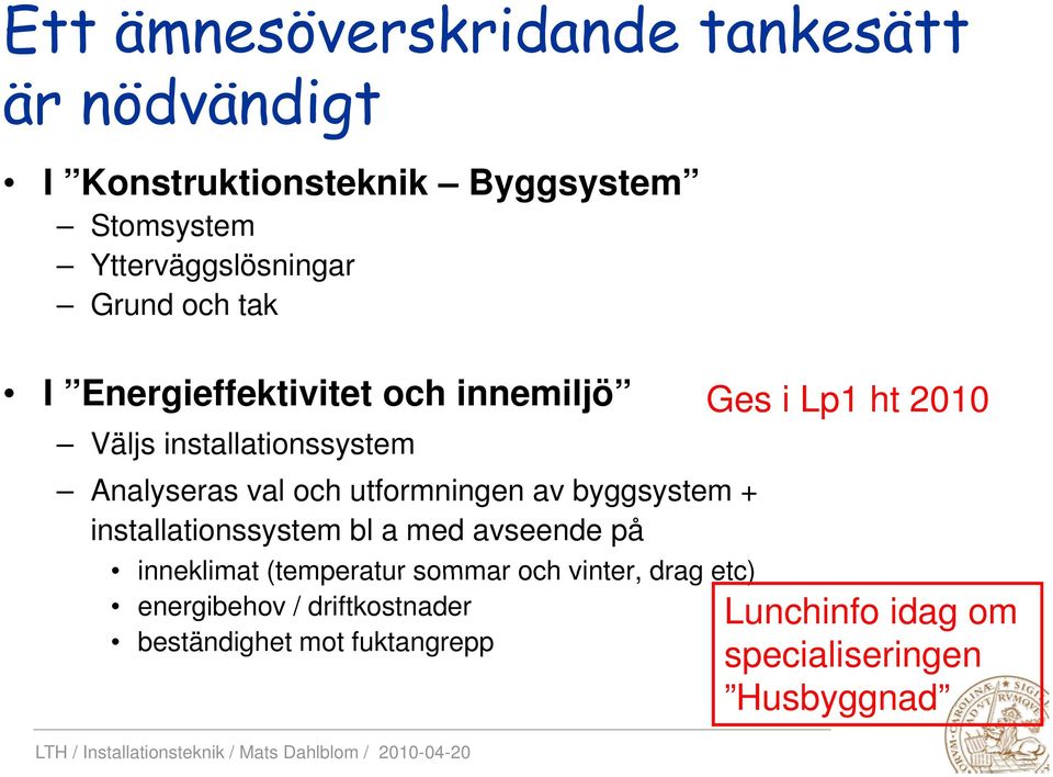 byggsystem + installationssystem bl a med avseende på inneklimat (temperatur sommar och vinter, drag etc)