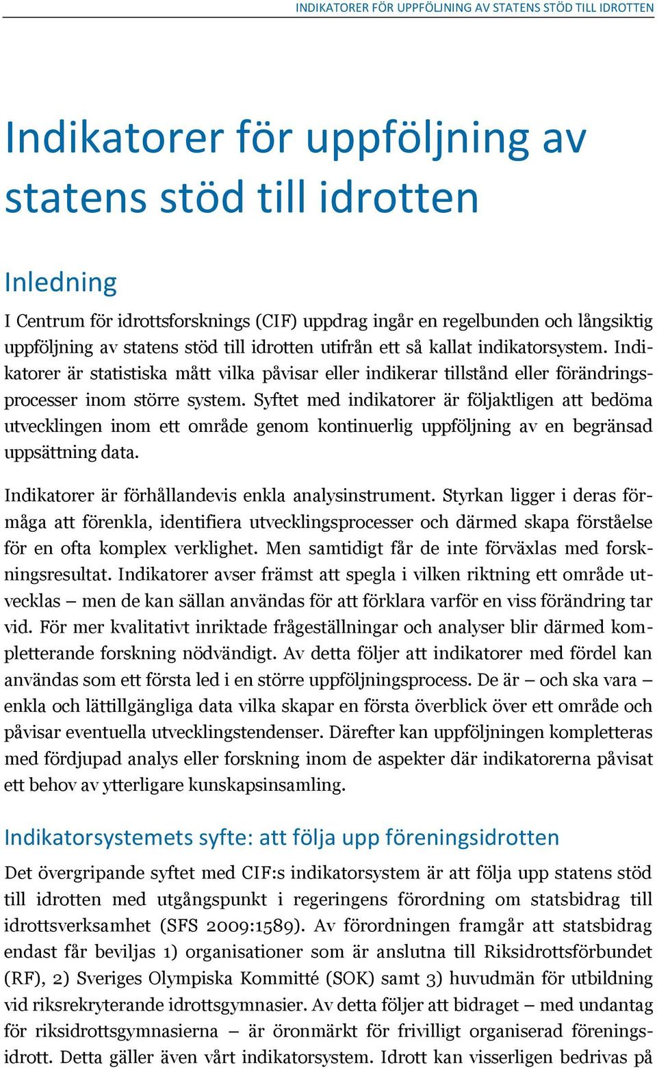 Syftet med indikatorer är följaktligen att bedöma utvecklingen inom ett område genom kontinuerlig uppföljning av en begränsad uppsättning data. Indikatorer är förhållandevis enkla analysinstrument.