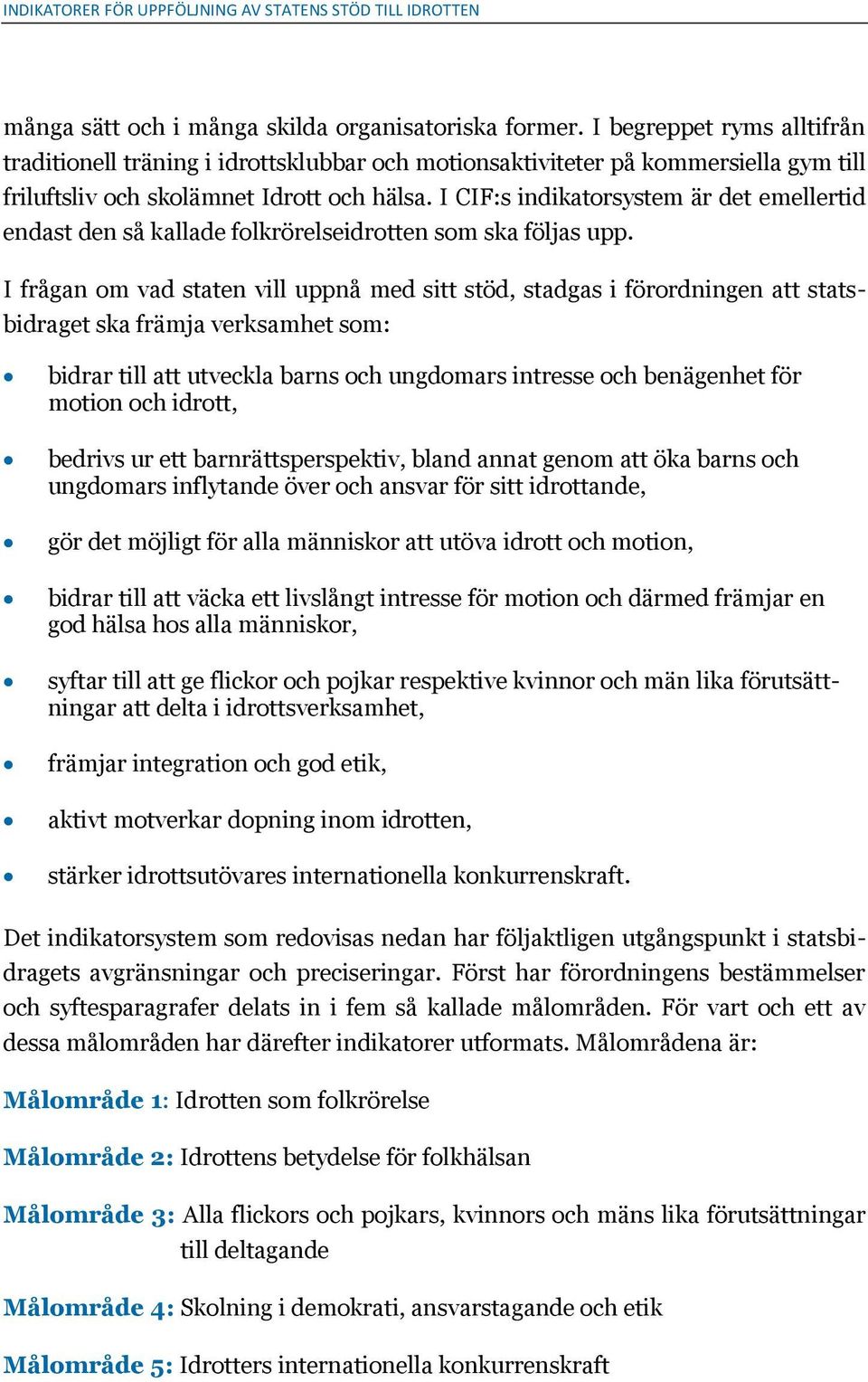 I CIF:s indikatorsystem är det emellertid endast den så kallade folkrörelseidrotten som ska följas upp.