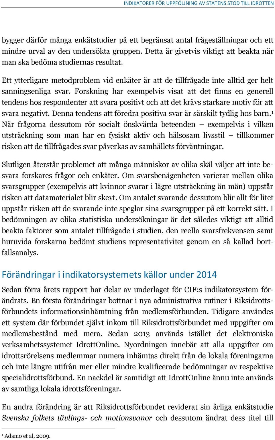 Forskning har exempelvis visat att det finns en generell tendens hos respondenter att svara positivt och att det krävs starkare motiv för att svara negativt.