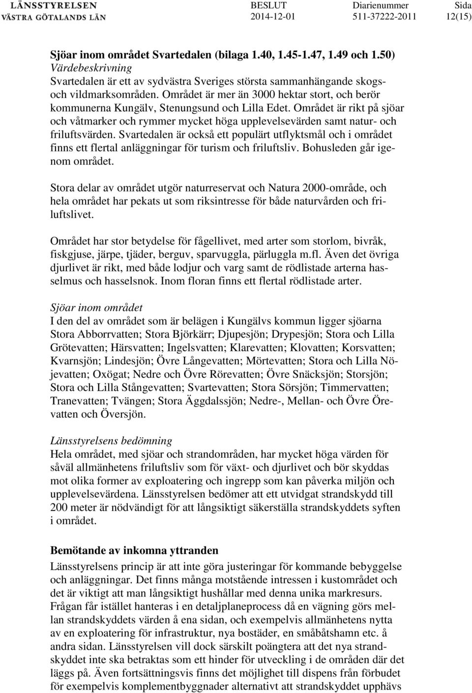 Området är mer än 3000 hektar stort, och berör kommunerna Kungälv, Stenungsund och Lilla Edet.