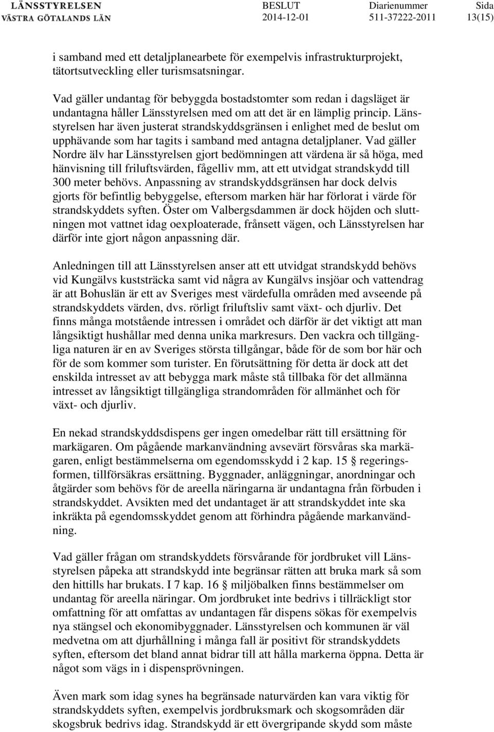 Länsstyrelsen har även justerat strandskyddsgränsen i enlighet med de beslut om upphävande som har tagits i samband med antagna detaljplaner.