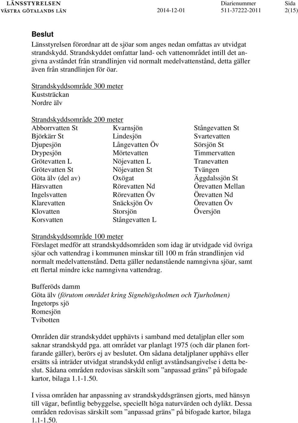 Strandskyddsområde 300 meter Kuststräckan Nordre älv Strandskyddsområde 200 meter Abborrvatten St Kvarnsjön Björkärr St Lindesjön Djupesjön Långevatten Öv Drypesjön Mörtevatten Grötevatten L
