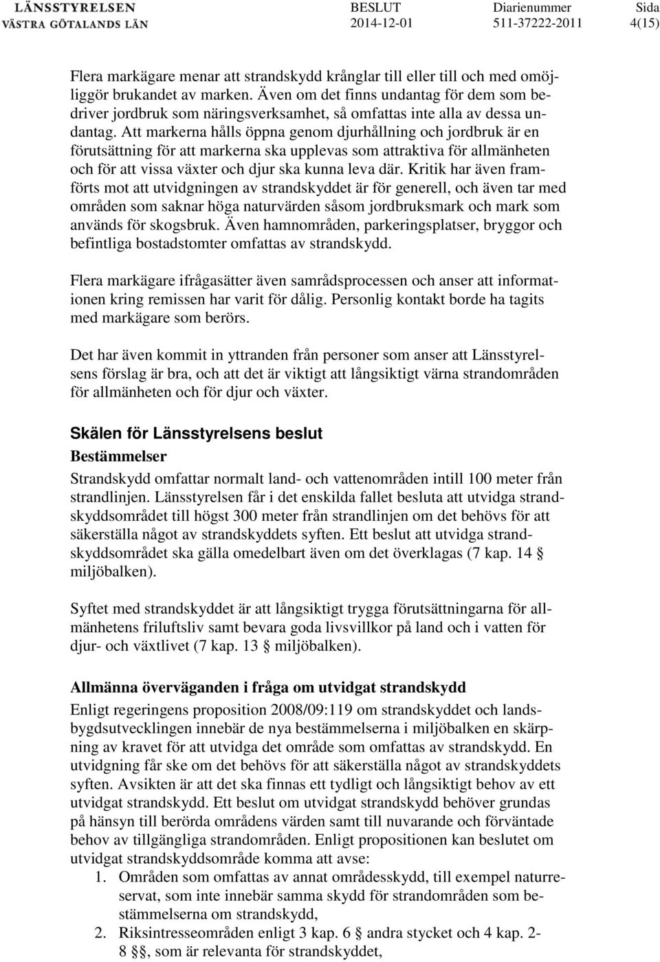 Att markerna hålls öppna genom djurhållning och jordbruk är en förutsättning för att markerna ska upplevas som attraktiva för allmänheten och för att vissa växter och djur ska kunna leva där.